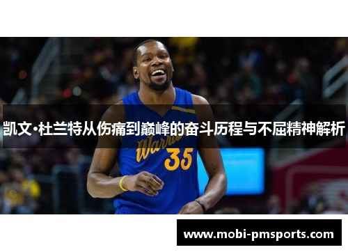 凯文·杜兰特从伤痛到巅峰的奋斗历程与不屈精神解析