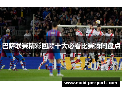 巴萨联赛精彩回顾十大必看比赛瞬间盘点
